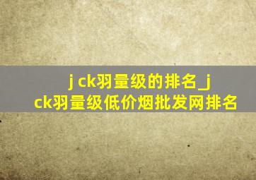 j ck羽量级的排名_jck羽量级(低价烟批发网)排名